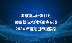 国家重点研发计划颠覆性技术创新重点专项2024年度项目申报指引